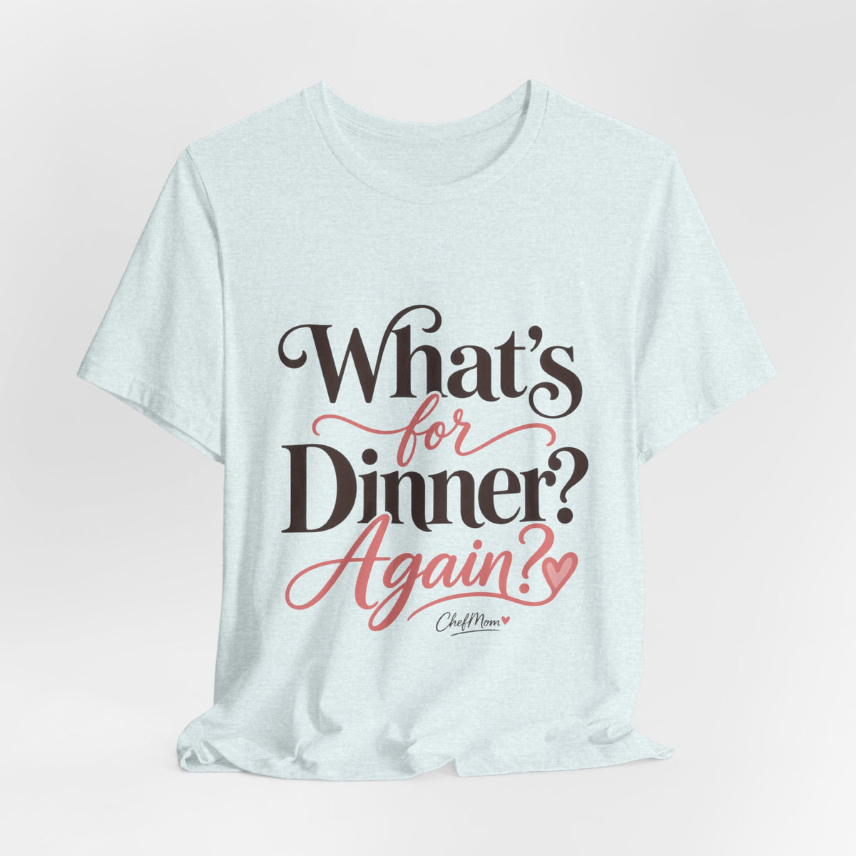 ChefMom Jersey T-Shirt – What’s for Dinner? Again?