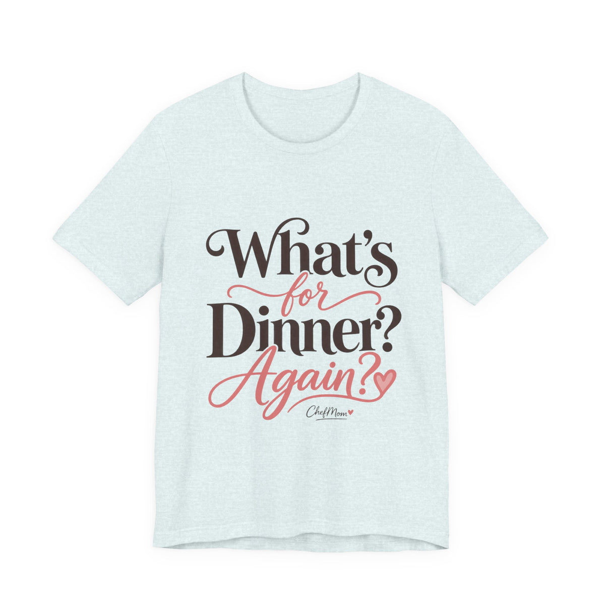 ChefMom Jersey T-Shirt – What’s for Dinner? Again?